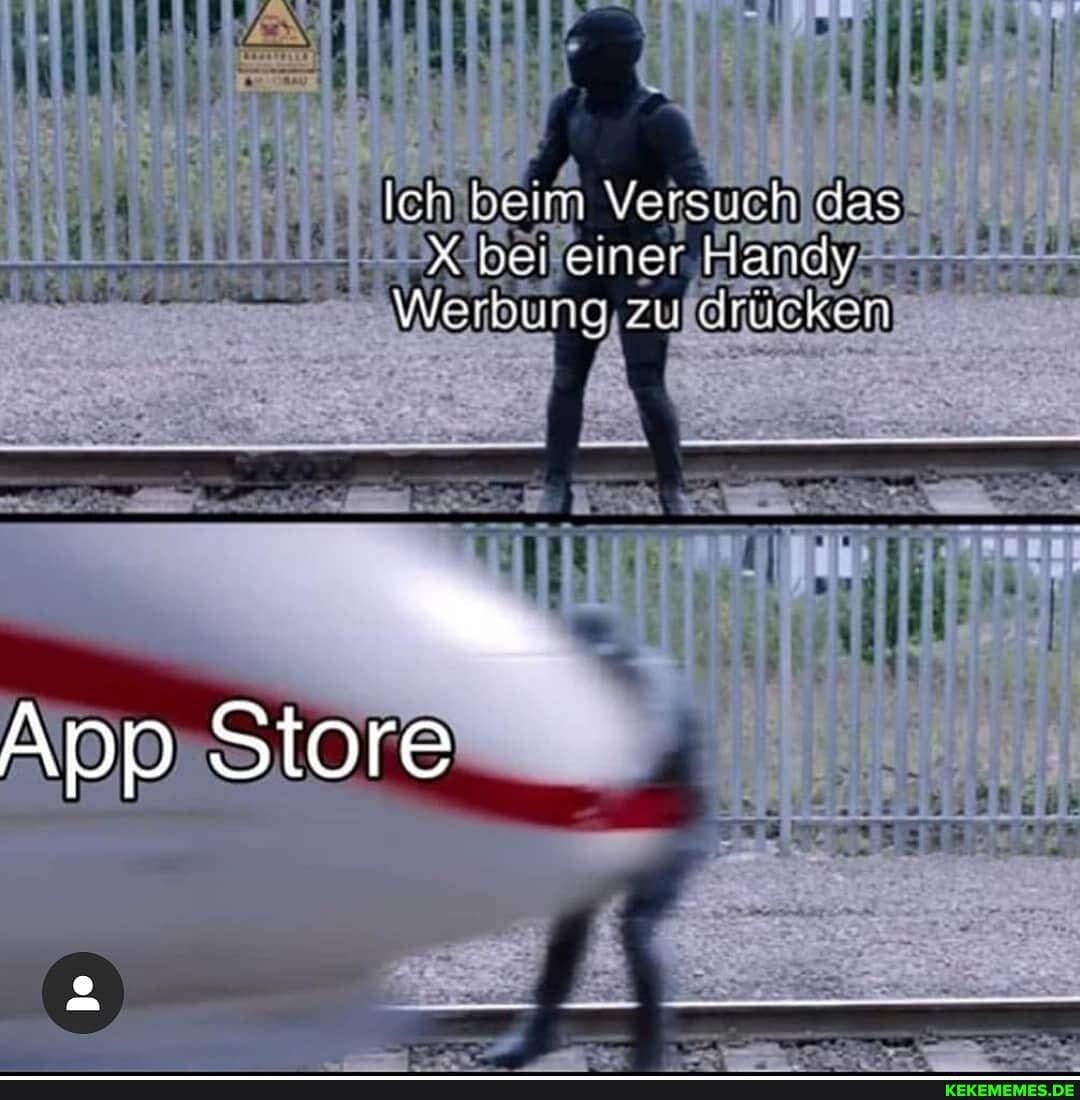Ich beim Versuch das
X be einer Handy
Wernune zu Grucken
App Store