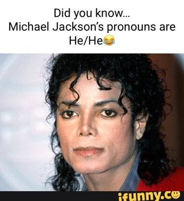 Did you know... Michael Jackson's pronouns are - iFunny