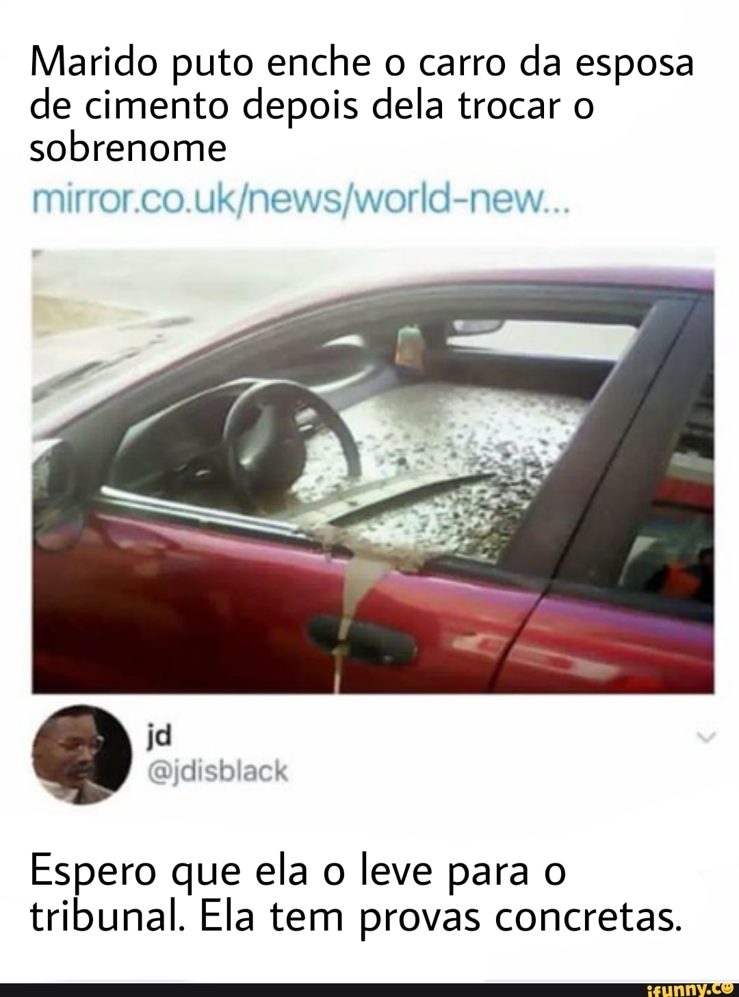 Marido puto enche o carro da esposa de cimento depois dela trocar o sobrenome
ne"
Espero que ela o leve para o tribunal. Ela tem provas concretas.