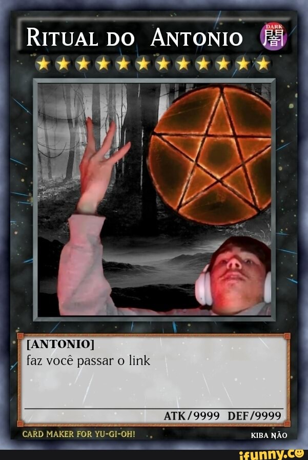 RITUAL DO ANTONIO
faz você passar o link
CARD MAKER FOR YU-GI-OH! KIBA NÃO