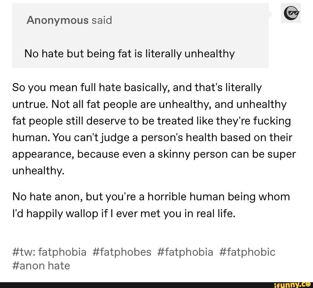 anonymous-said-no-hate-but-being-fat-is-literally-unhealthy-so-you-mean