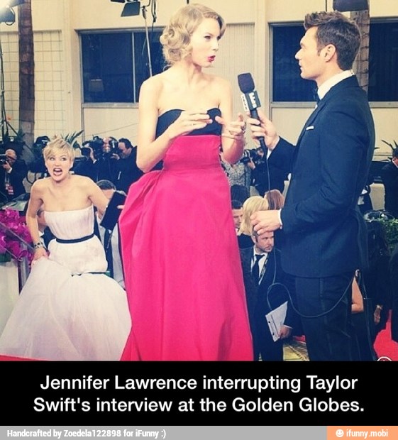Jennifer Lawrence interrupting Taylor
Swift's interview at the Golden Globes. - Jennifer Lawrence interrupting Taylor Swift's interview at the Golden Globes.