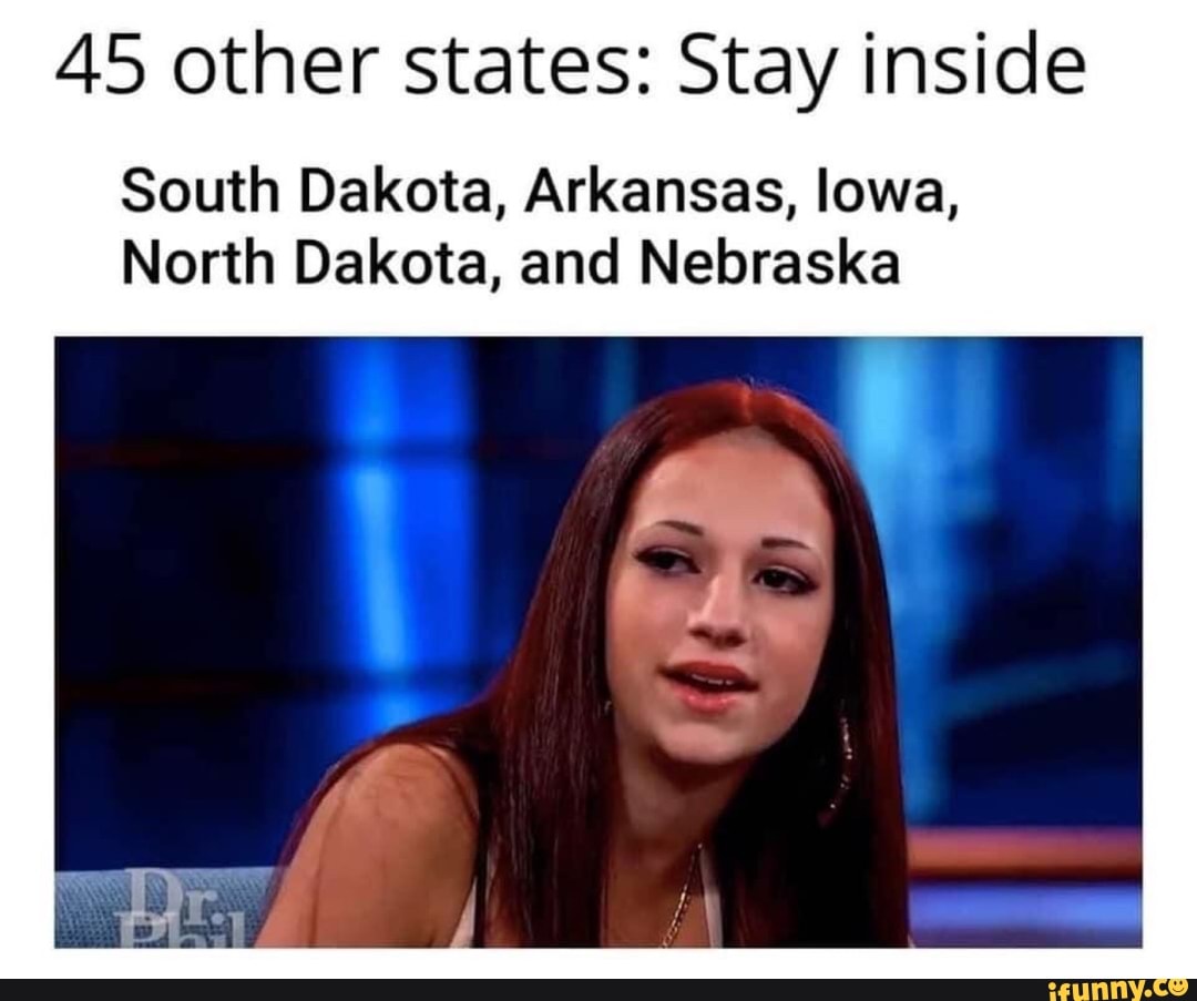 45 other states: Stay inside
South Dakota, Arkansas, lowa,
North Dakota, and Nebraska
