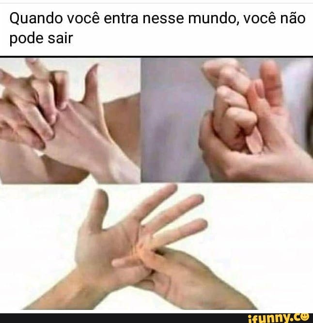 Quando você entra nesse mundo, você não pode sair
AS