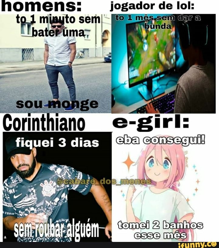 jogador de lol: t to se I to empdarna
Pat
IP
e-girl: consegui
sem
banhos