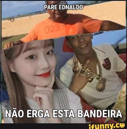 PARE EDNALDO
NÃO ERGA ESTA BANDEIRA