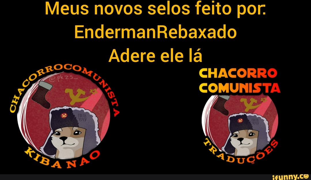 Meus novos selos feito por:
EndermanRebaxado
Adere ele lá
CHACORRO COMUNISTA