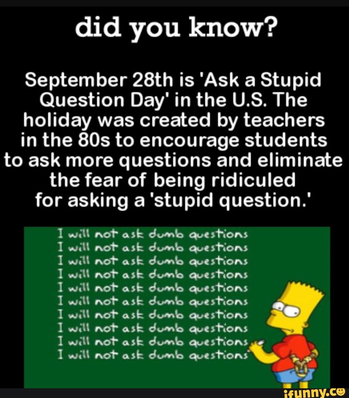 Did You Know September 28th Is Ask A Stupid Question Day In The U S The Holiday