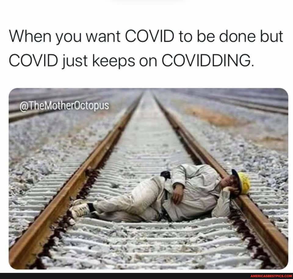 When you want COVID to be done but
COVID just keeps on COVIDDING.
@heMotherOctopus
wets et