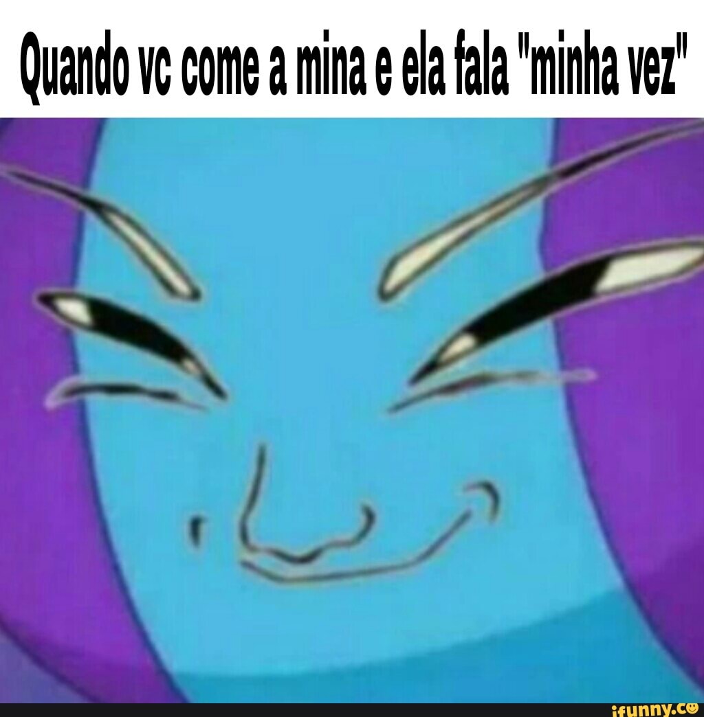 Quando ve come a mina ¢ ela fala "minha ver