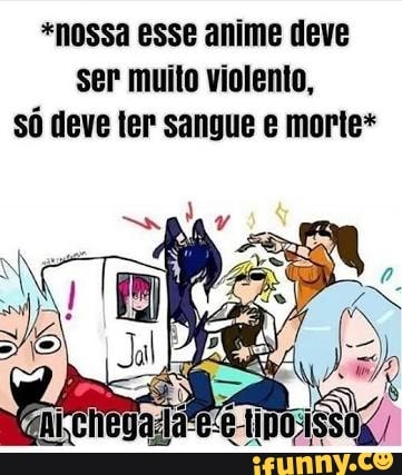 *nossa esse anime deve
ser muito violento,
só deve ler sangue e morte*