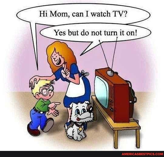 Hi Mom, can I watch TV?