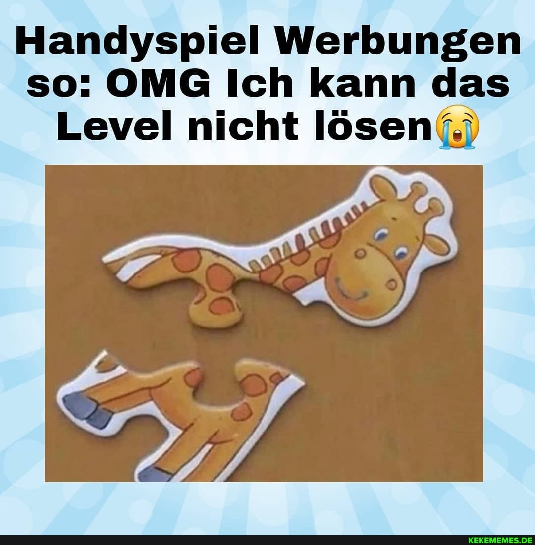 Handyspiel Werbungen so: OMG Ich kann das
Level nicht lösen(,)
BEN
IDEEN