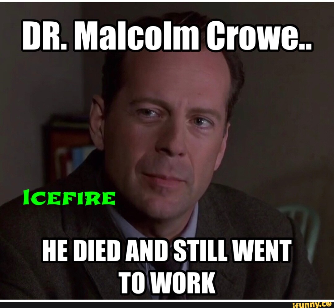 DR. Malcolm Crowe.. ICEFIRE HE DIED AND STILL WENT TO WORK iFunny