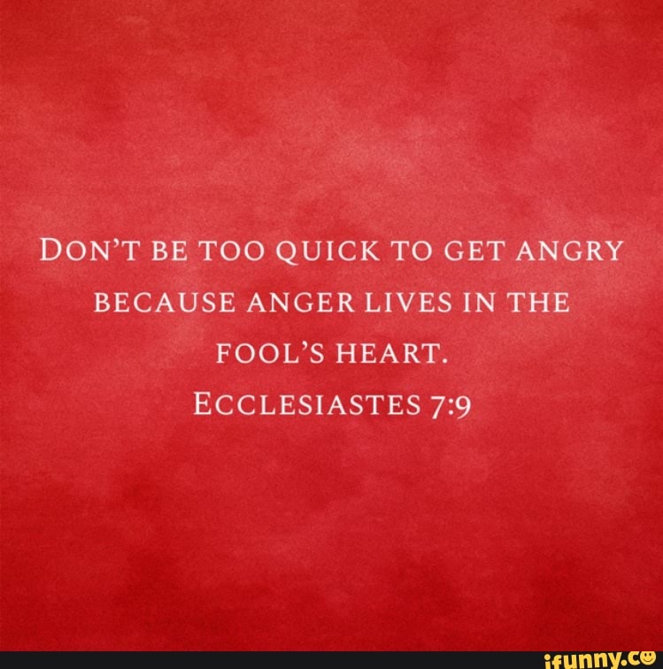 don-t-be-too-quick-to-get-angry-because-anger-lives-in-the-fool-s-heart-ecclesiastes-ifunny