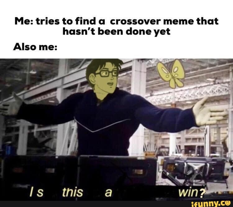 Me: tries to find a crossover meme that hasn't been done yet
Also me:
this