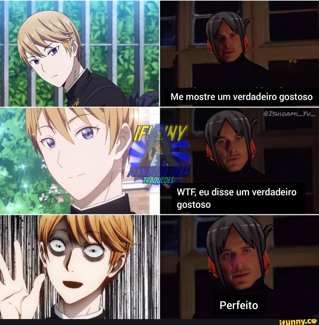 Me mostre um verdadeiro gostoso
WTF, eu disse um verdadeiro gostoso
Perfeito