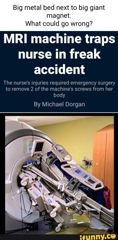 Big metal bed next to big giant magnet. What could go wrong? MRI ...