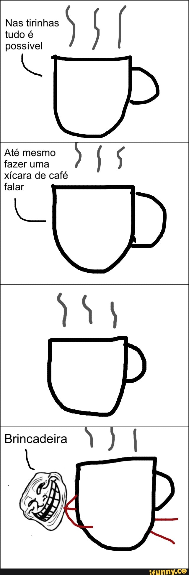 Nas tirinhas
tudo é
possível
Ni
Até mesmo
fazer uma
xícara de café
falar