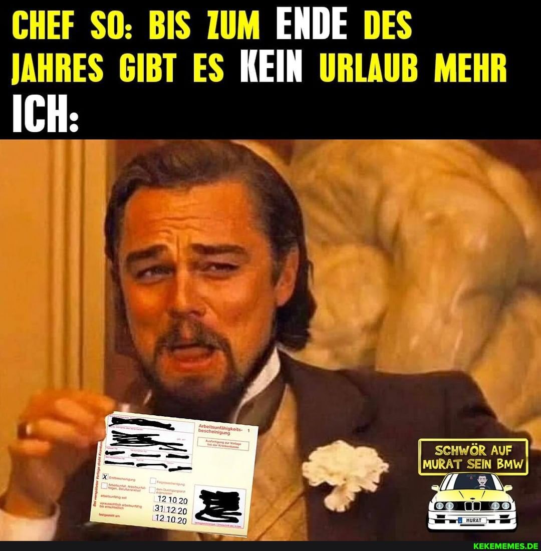 CHEF SO: BIS ZUM ENDE DES JAHRES GIBT ES KEIN URLAUB MEHR
ICH: