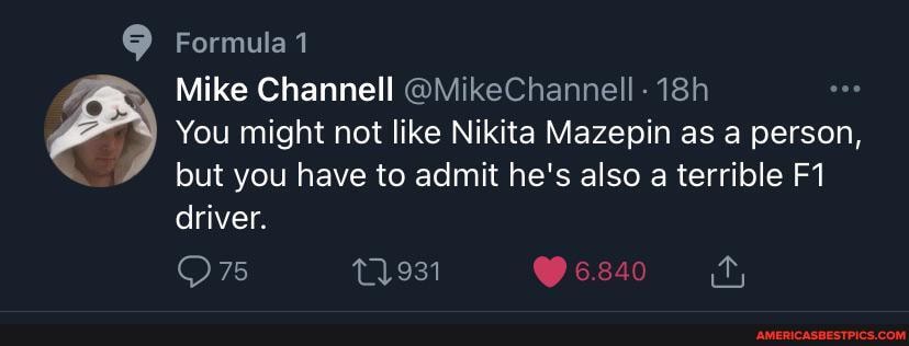 9 Formula 1
Mike Channell @MikeChannell-
You might not like Nikita Mazepin as a person, but you have to admit he's also a terrible
driver.
On 931