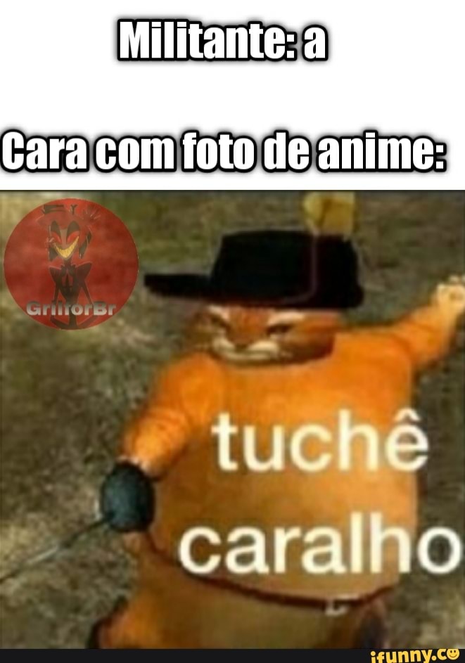 Militante: com foto le anime:
tuchê caralho