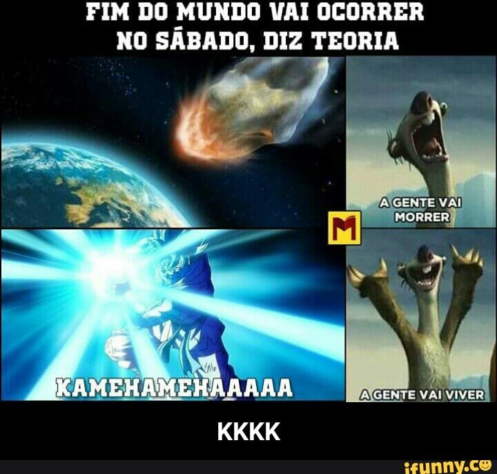FIM DO MUNDO VAI OCORRER
NO SABADO, DIZ TEORIA - KKKK
