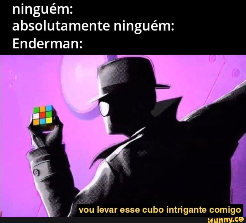 ninguém: absolutamente ninguém:
Enderman:
vou levar esse cubo intrigante comigo