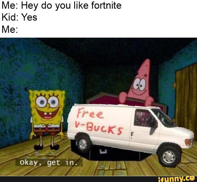 Me Hey Do You Like Fortnite Kid Yes Me Okay Get In Me Hey Do You Like Fortnite Kid Yes Me Okay Get In