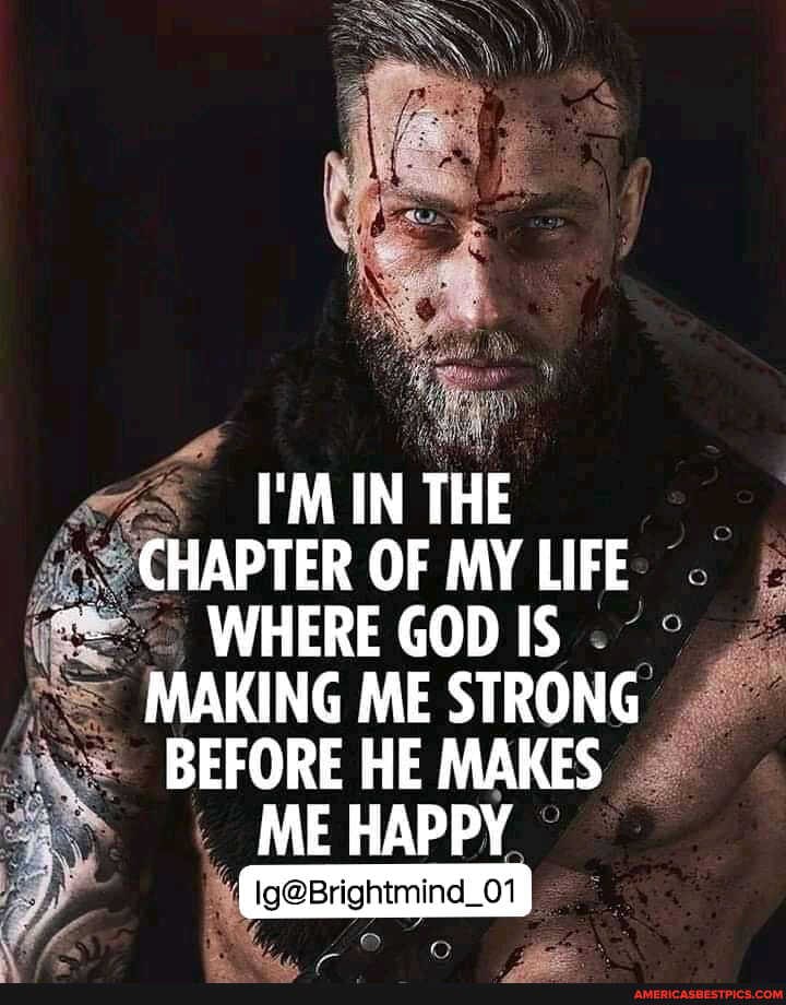 I'M IN THE CHAPTER OF MY LIFE
" WHERE GOD IS MAKING ME STRONG
BEFORE HE MAKES
ME HAPPY