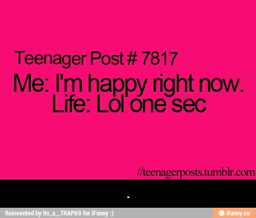 Teenager Post # 7817
Me: I'm ha n' htnow.
Life:
Lglpà/negsec - .