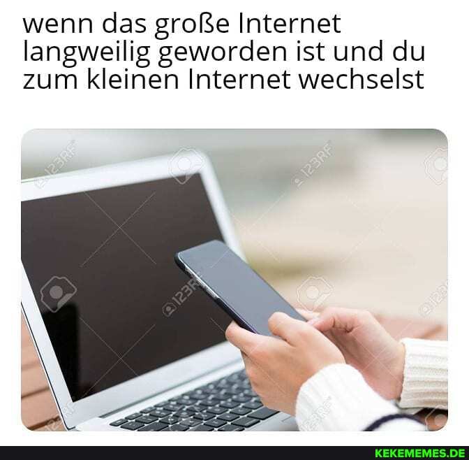 wenn das große Internet langweilig geworden ist und du zum kleinen Internet wechselst