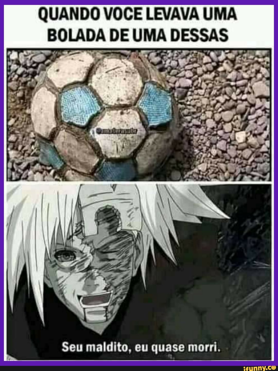 QUANDO VOCE LEVAVA UMA
MA DESSAS
Seu maldito, eu quase morri.