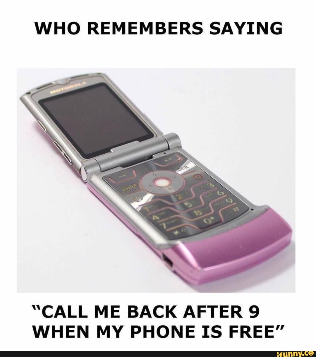 WHO REMEMBERS SAYING
"CALL ME BACK AFTER 9
WHEN MY PHONE IS FREE"