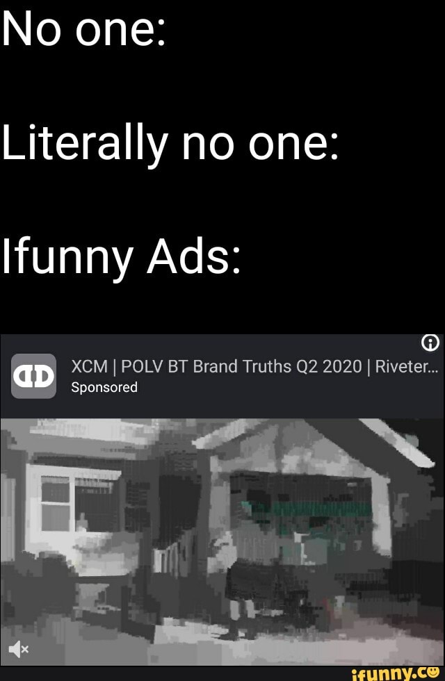 No one:
Literally no one:
Ifunny Ads:
Sponsor