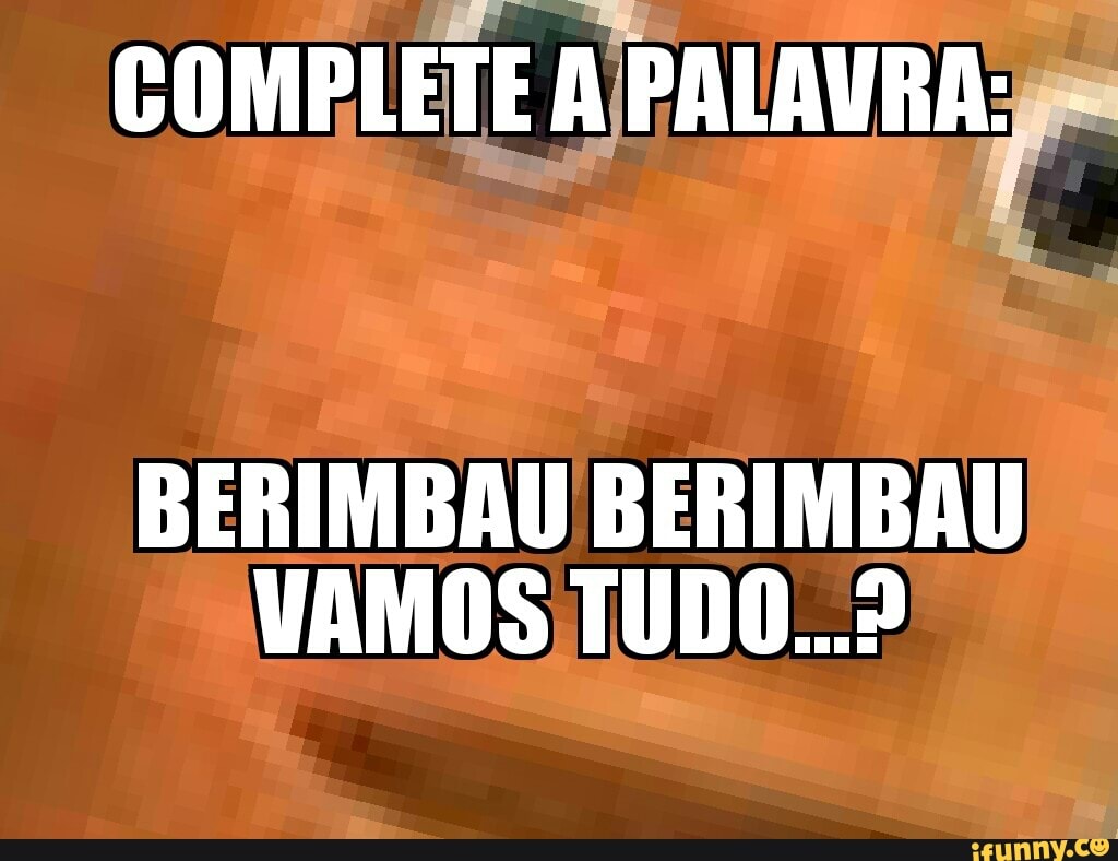 COMPLETE A PALAVRA: pe
BERIMBAU BERIMBAU
VAMOS TUDO...