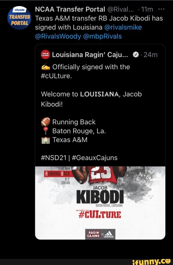 NCAA Transfer Portal @Rival
TRANSFER Texas AGM transfer RB Jacob Kibodi has signed with Louisiana @rivalsmike
@RivalsWoody @mbpRivals
Louisiana Ragin' Caju...
& Officially signed with the
#cULture.
Welcome to LOUISIANA, Jacob
Kibodi!
Running Back
Baton Rouge, La.
Texas
#NSD21 I #GeauxCajuns
#CULTURE -