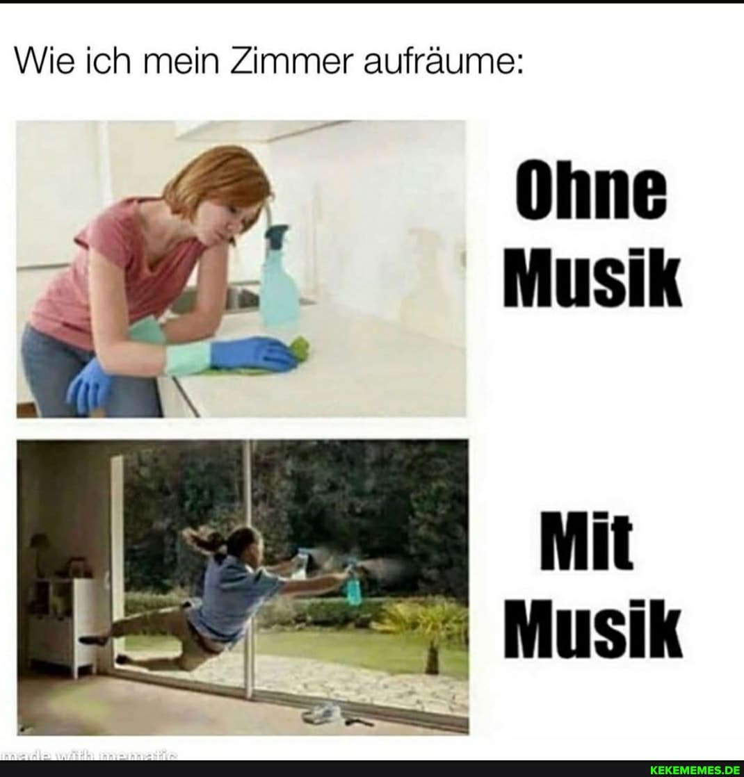Wie ich mein Zimmer aufräume:
Ohne
Musik
