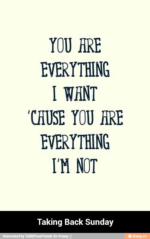 You re everything to me. Taking back Sunday.