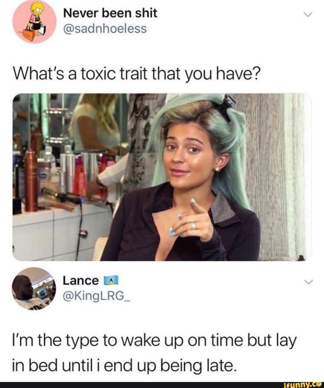 What’s a toxic trait that you have? I’m the type to wake up on time but