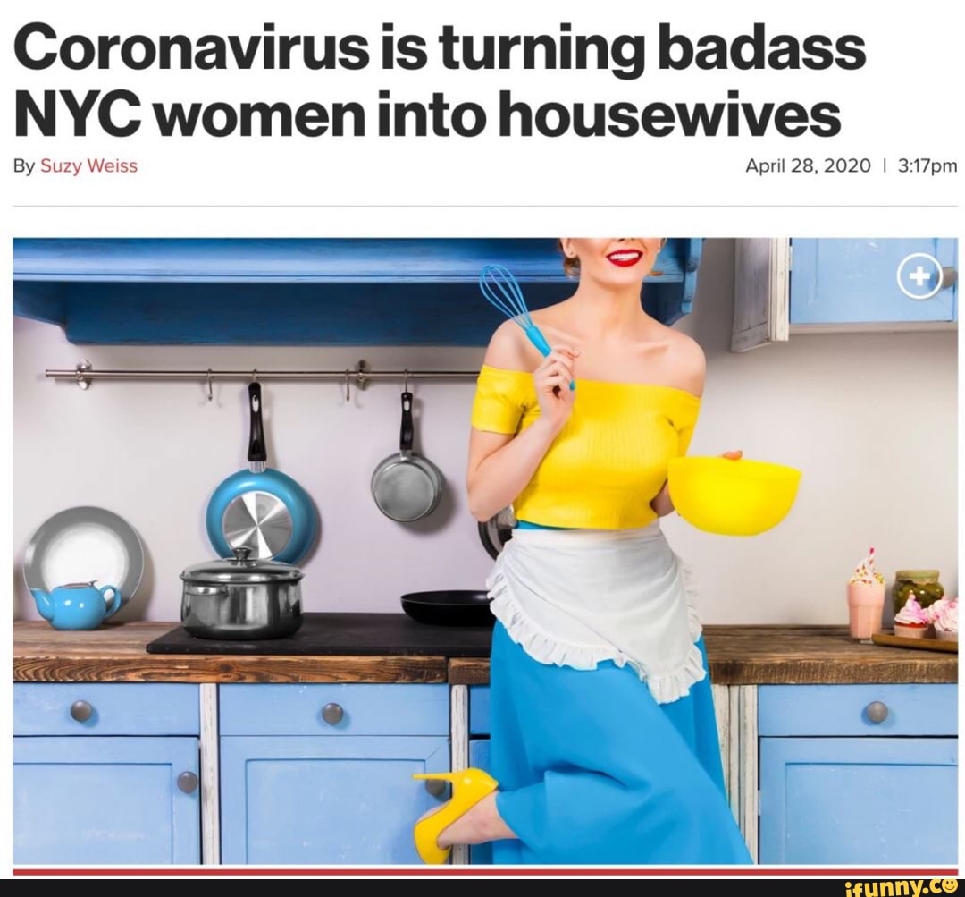 Coronavirus is turning badass
NYC women into housewives
By Suzy Weiss April 28, 2020 I 3:17pm