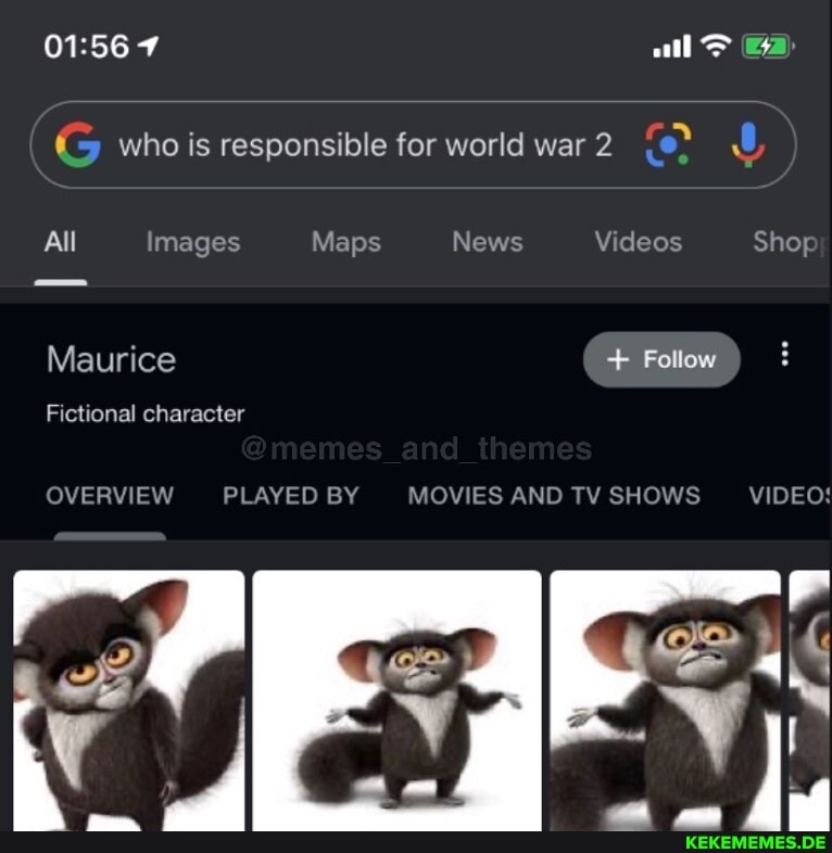 all
G who is responsible for world war 2
All Images Maps News Videos Shop
Maurice + Follow
Fictional character
OVERVIEW PLAYED BY MOVIES AND TV SHOWS VIDEO: