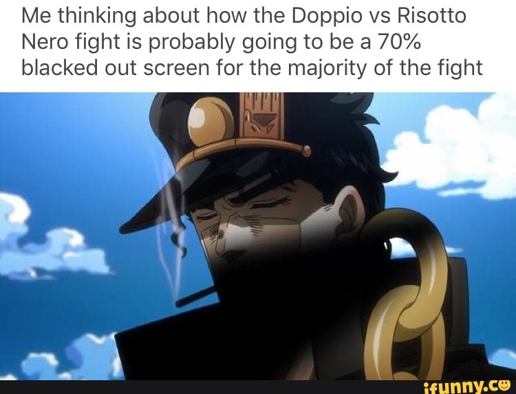 Me thinking about how the Doppio vs Risotto Nero fight is probably