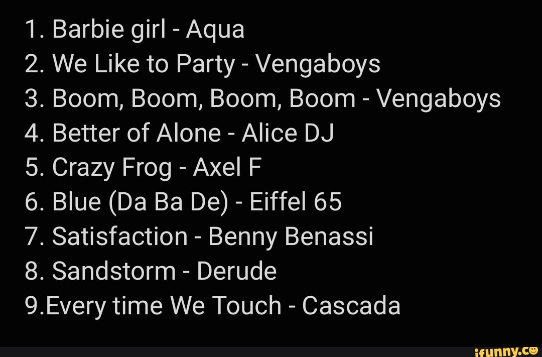 . Barbie girl Aqua . We Like to Party Vengaboys ON . Crazy Frog