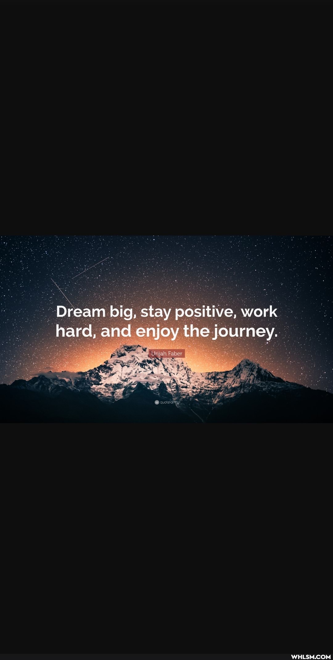 Dream big, stay positive, work hard, and enjoy the journey.