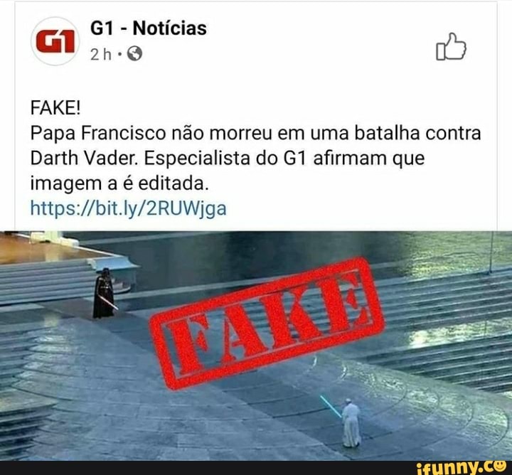 - Notícias
FAKE!
Papa Francisco não morreu em uma batalha contra
Darth Vader. Especialista do afirmam que imagem a é editada.