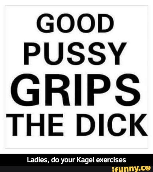 Good Pussy Grips The Dick Ladies Do Your Kagel Exercises Ifunny