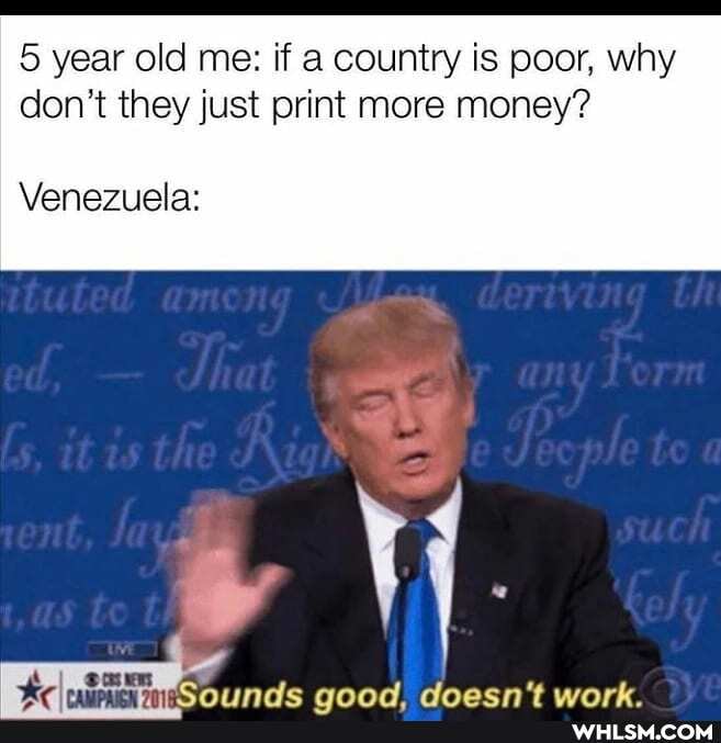 5 year old me: if a country is poor, why don't they just print more money?
Venezuela: