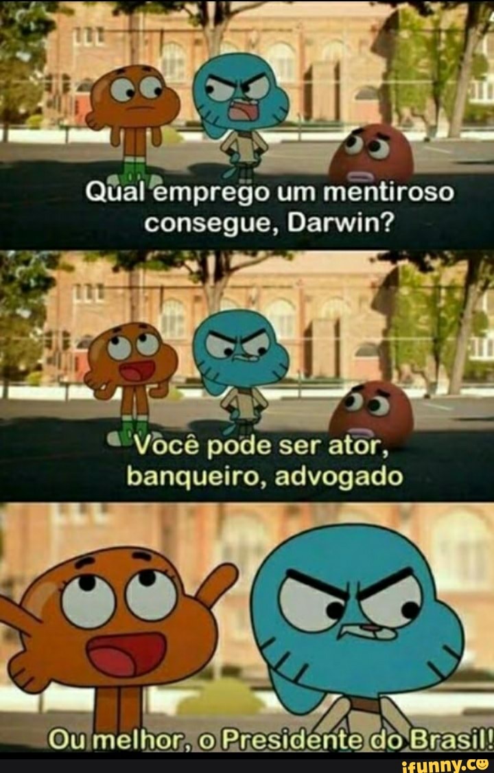 Po
Qual emprego um mentiroso consegue, Darwin?
Você pode ser ator, banqueiro, advogado
Ou io