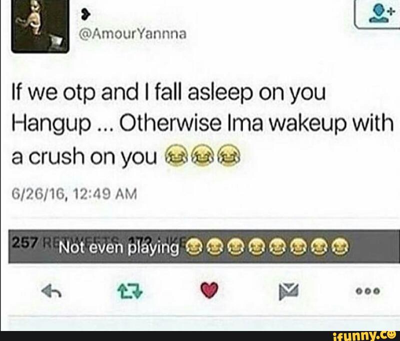 If We Otp And I Fall Asleep On You Hangup Otherwise Ima Wakeup With A Crush On You Gl26 1g 12 I19 Am Not Even Playing C M M M M M M M